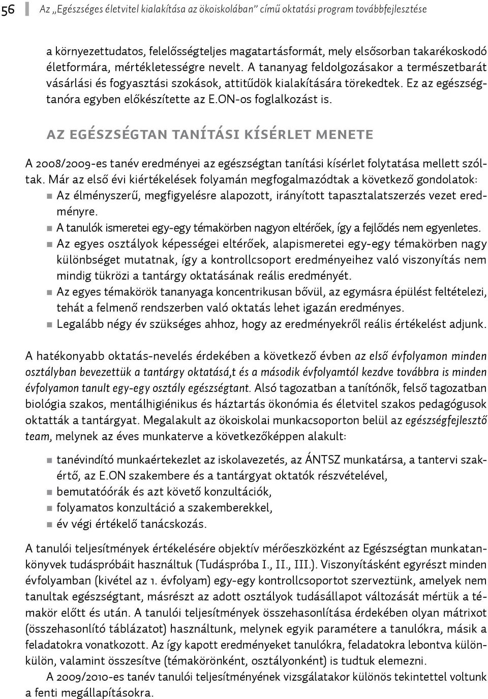 ON-os foglalkozást is. AZ EGÉSZSÉGTAN tanítási kísérlet MENETE A 2008/2009-es tanév eredményei az egészségtan tanítási kísérlet folytatása mellett szóltak.