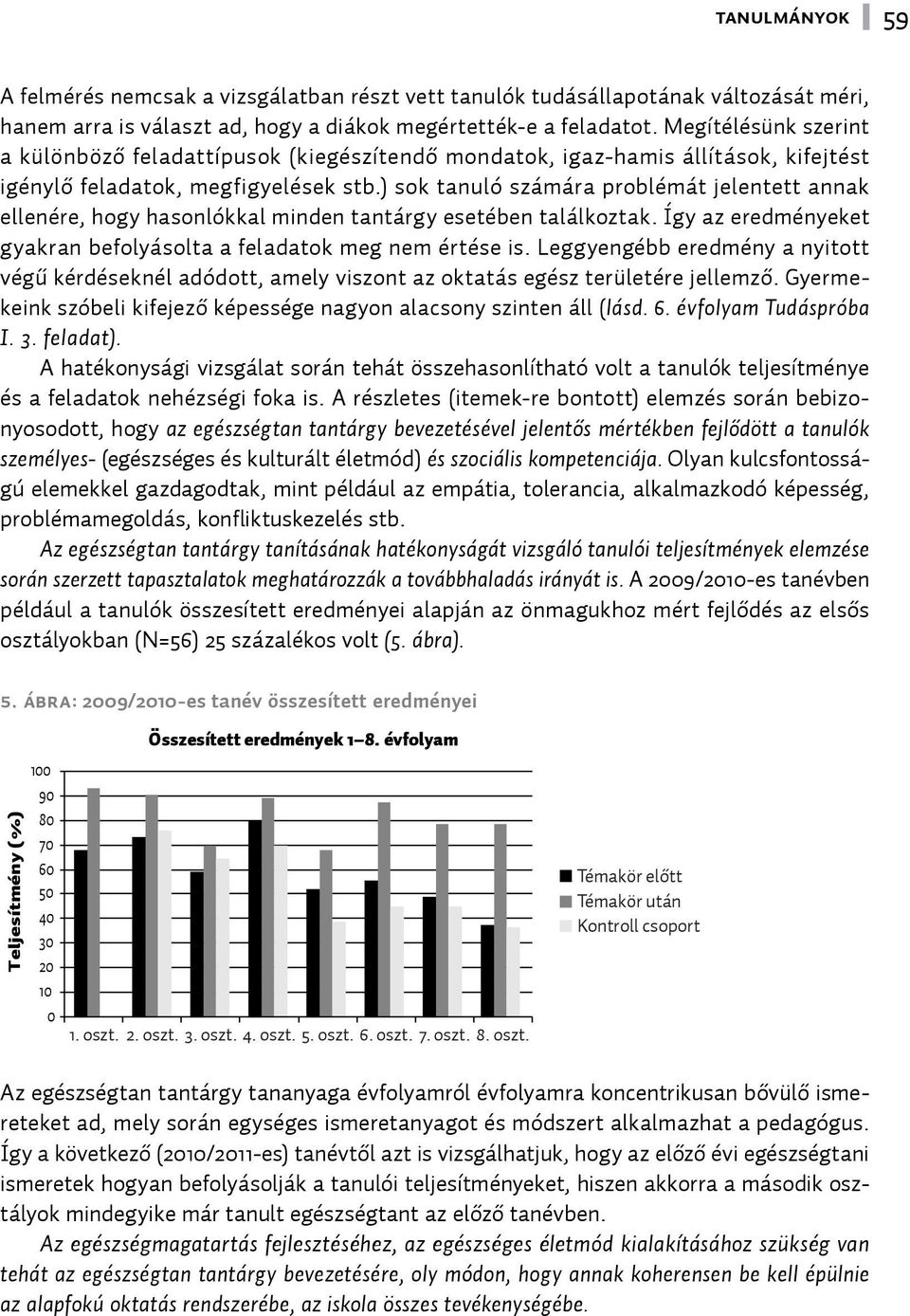 ) sok tanuló számára problémát jelentett annak ellenére, hogy hasonlókkal minden tantárgy esetében találkoztak. Így az eredményeket gyakran befolyásolta a feladatok meg nem értése is.