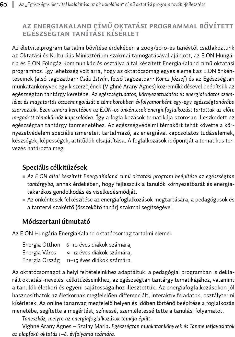 ON Földgáz Kommunikációs osztálya által készített EnergiaKaland című oktatási programhoz. Így lehetőség volt arra, hogy az oktatócsomag egyes elemeit az E.