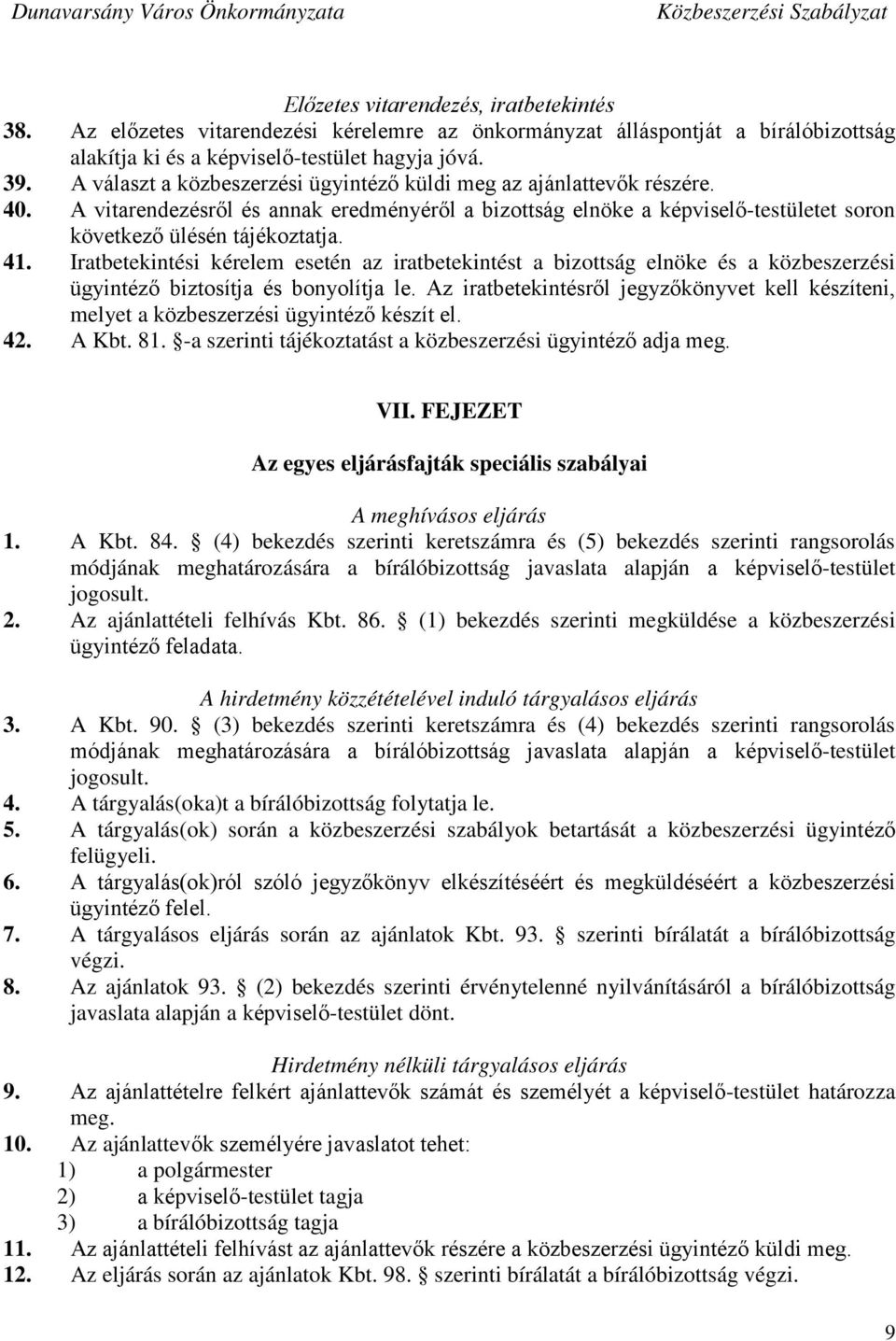 Iratbetekintési kérelem esetén az iratbetekintést a bizottság elnöke és a közbeszerzési ügyintéző biztosítja és bonyolítja le.