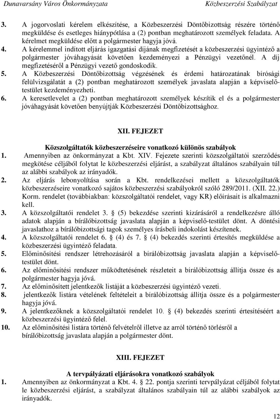 A kérelemmel indított eljárás igazgatási díjának megfizetését a közbeszerzési ügyintéző a polgármester jóváhagyását követően kezdeményezi a Pénzügyi vezetőnél.