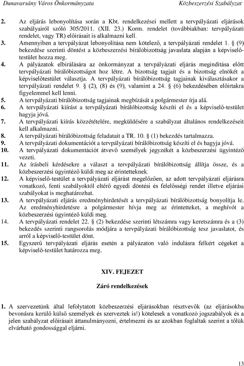 (9) bekezdése szerinti döntést a közbeszerzési bírálóbizottság javaslata alapján a képviselőtestület hozza meg. 4.