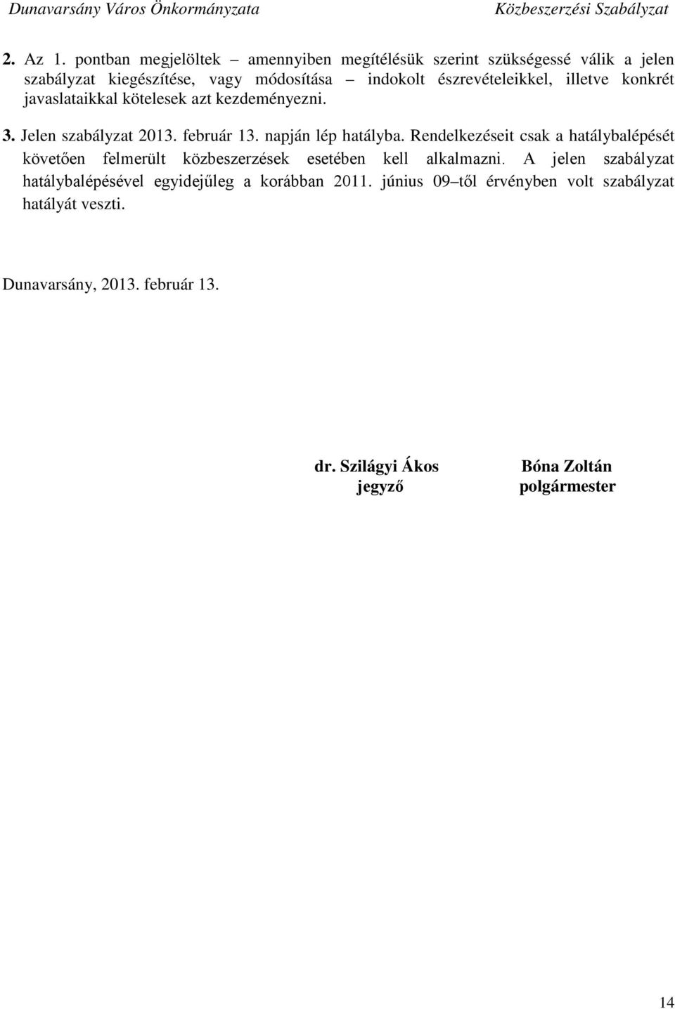 illetve konkrét javaslataikkal kötelesek azt kezdeményezni. 3. Jelen szabályzat 2013. február 13. napján lép hatályba.