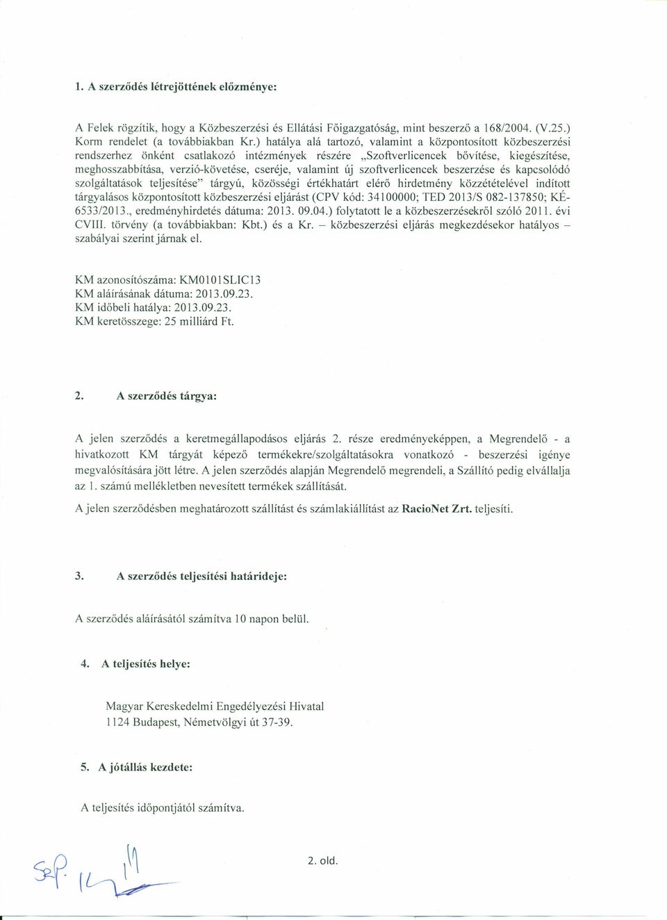 szoftverlicencek beszerze kapcsolódó szolgáltatások teljesíte" tárgyú, közösségi értékhatárt elérő hirdetmény közzétételévei indított tárgyalásos központosított közbeszerzi eljárást (CPV kód: