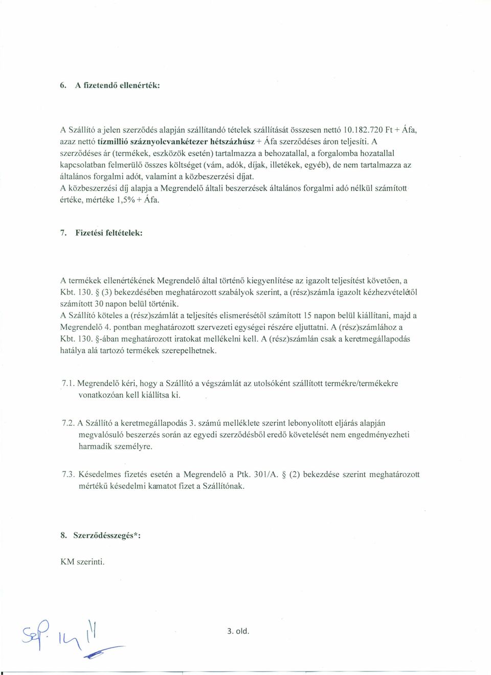A szerződes ár (termékek, eszközök esetén) tartalmazza a behozatallal, a forgalomba hozatallal kapcsolatban felmerülő összes költséget (vám, adók, díjak, illetékek, egyéb), de nem tartalmazza az