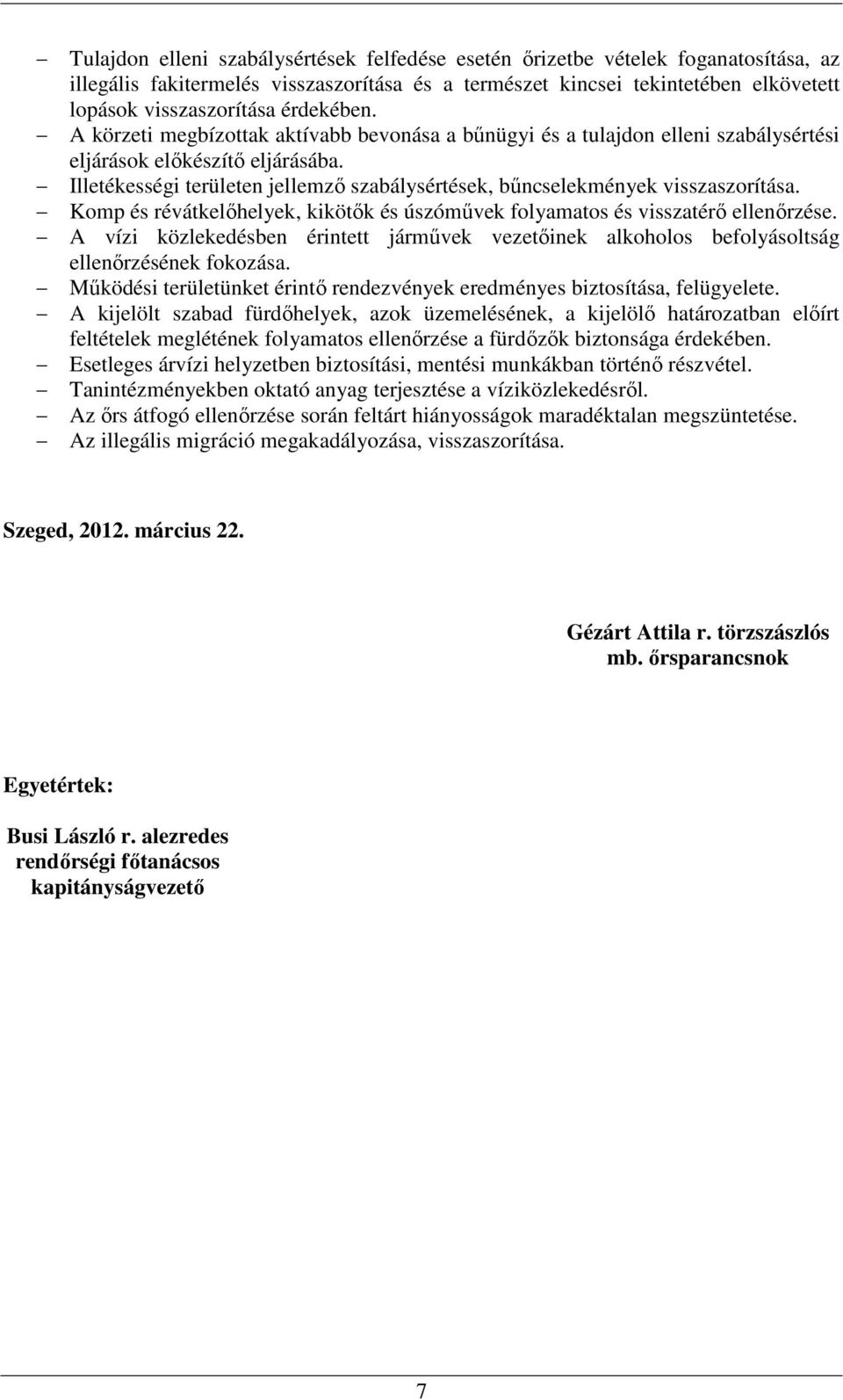 Illetékességi területen jellemző szabálysértések, bűncselekmények visszaszorítása. Komp és révátkelőhelyek, kikötők és úszóművek folyamatos és visszatérő ellenőrzése.