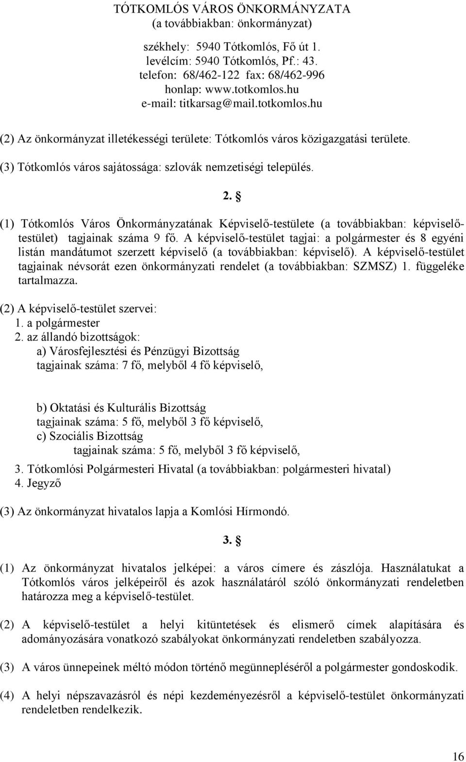 (1) Tótkomlós Város Önkormányzatának Képviselő-testülete (a továbbiakban: képviselőtestület) tagjainak száma 9 fő.