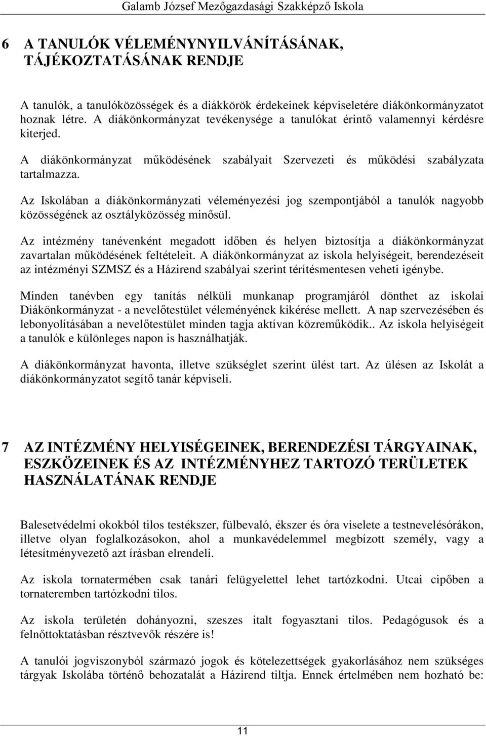 Az Iskolában a diákönkormányzati véleményezési jog szempontjából a tanulók nagyobb közösségének az osztályközösség minősül.