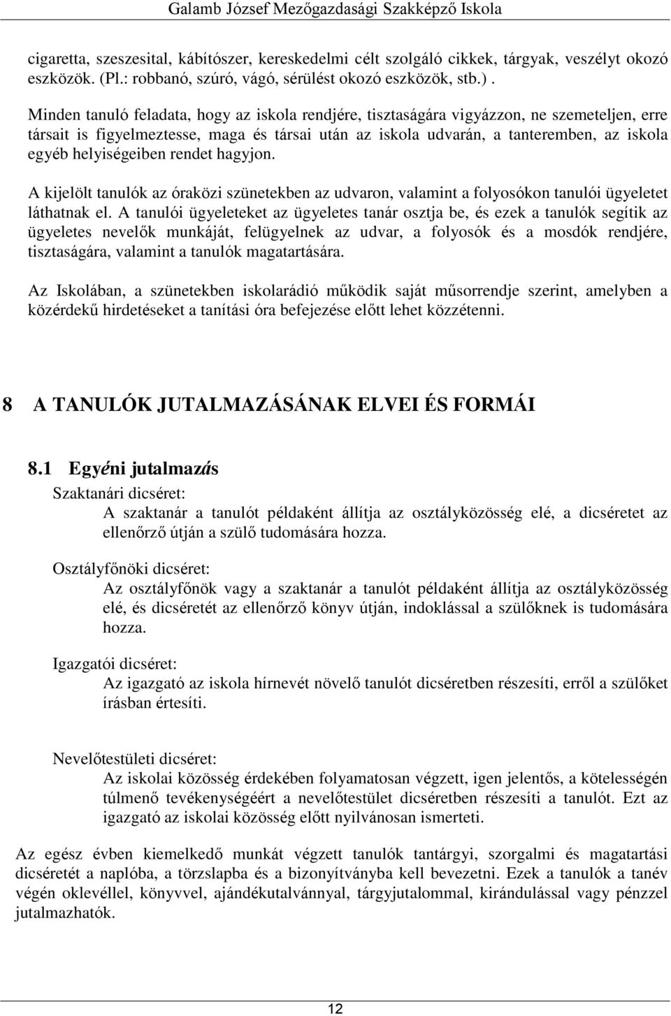 helyiségeiben rendet hagyjon. A kijelölt tanulók az óraközi szünetekben az udvaron, valamint a folyosókon tanulói ügyeletet láthatnak el.