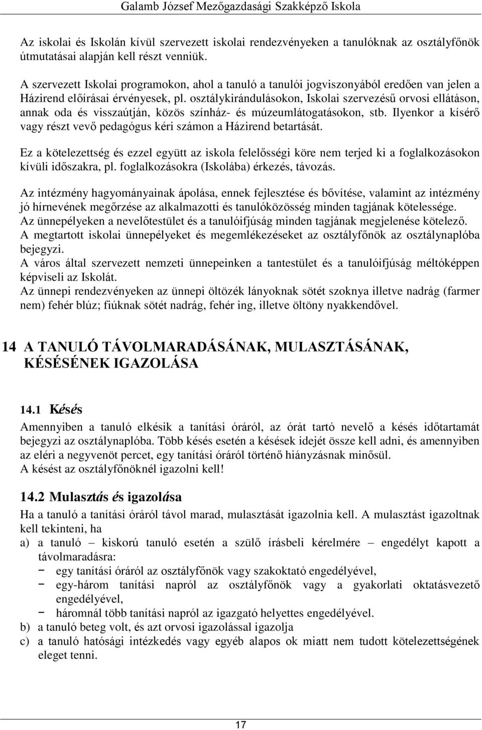 osztálykirándulásokon, Iskolai szervezésű orvosi ellátáson, annak oda és visszaútján, közös színház- és múzeumlátogatásokon, stb.