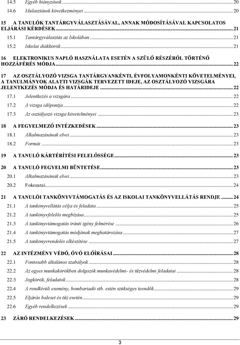 .. 22 17 AZ OSZTÁLYOZÓ VIZSGA TANTÁRGYANKÉNTI, ÉVFOLYAMONKÉNTI KÖVETELMÉNYEI, A TANULMÁNYOK ALATTI VIZSGÁK TERVEZETT IDEJE, AZ OSZTÁLYOZÓ VIZSGÁRA JELENTKEZÉS MÓDJA ÉS HATÁRIDEJE... 22 17.1 Jelentkezés a vizsgára.