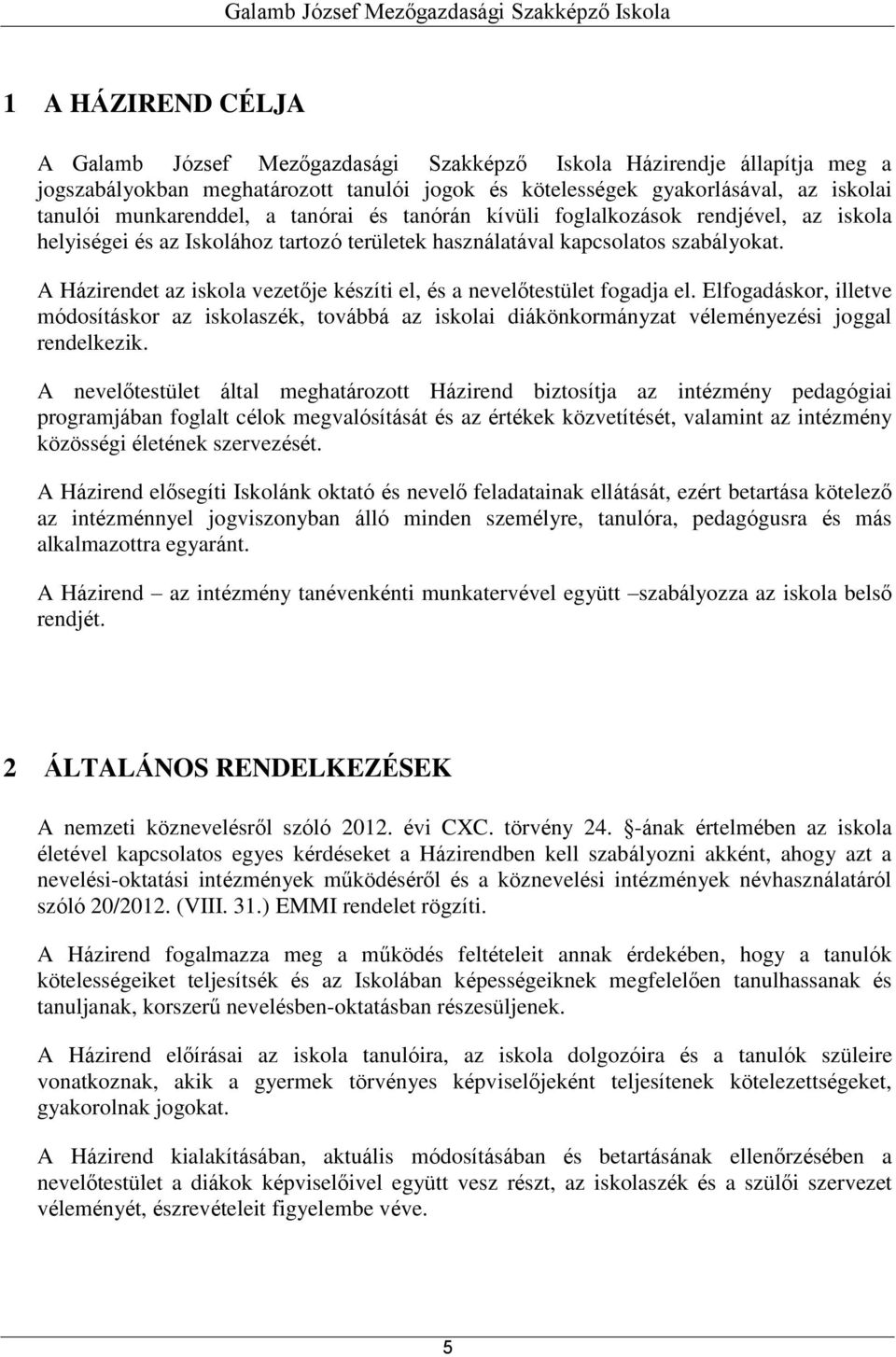 A Házirendet az iskola vezetője készíti el, és a nevelőtestület fogadja el. Elfogadáskor, illetve módosításkor az iskolaszék, továbbá az iskolai diákönkormányzat véleményezési joggal rendelkezik.