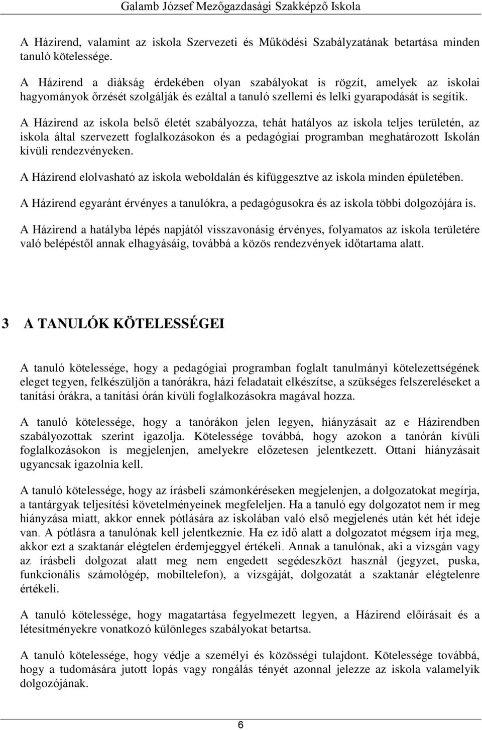 A Házirend az iskola belső életét szabályozza, tehát hatályos az iskola teljes területén, az iskola által szervezett foglalkozásokon és a pedagógiai programban meghatározott Iskolán kívüli