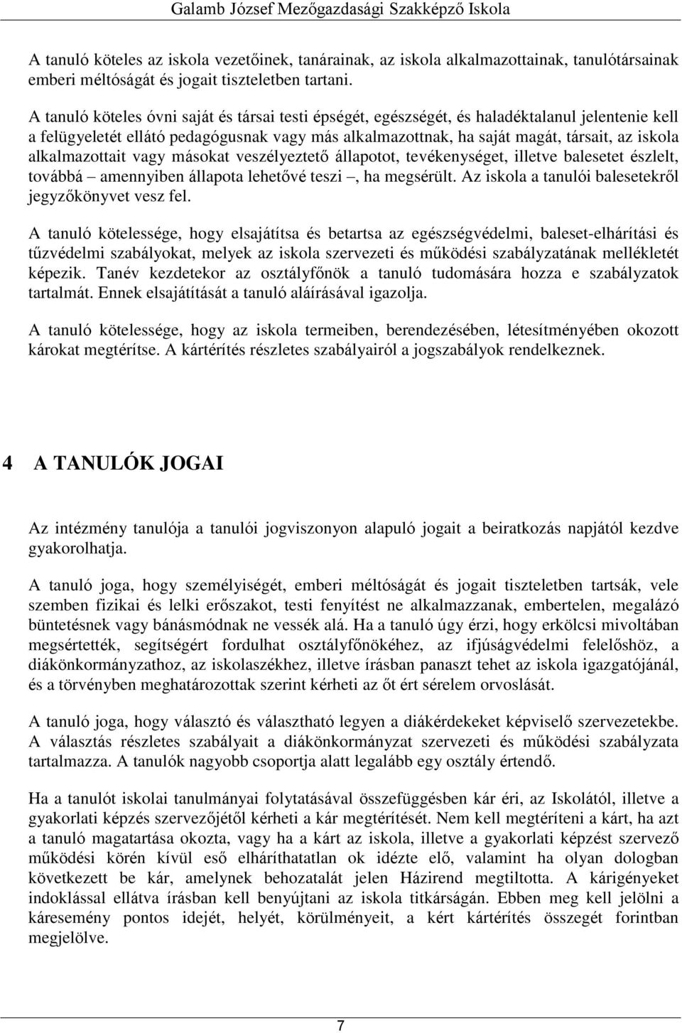 alkalmazottait vagy másokat veszélyeztető állapotot, tevékenységet, illetve balesetet észlelt, továbbá amennyiben állapota lehetővé teszi, ha megsérült.