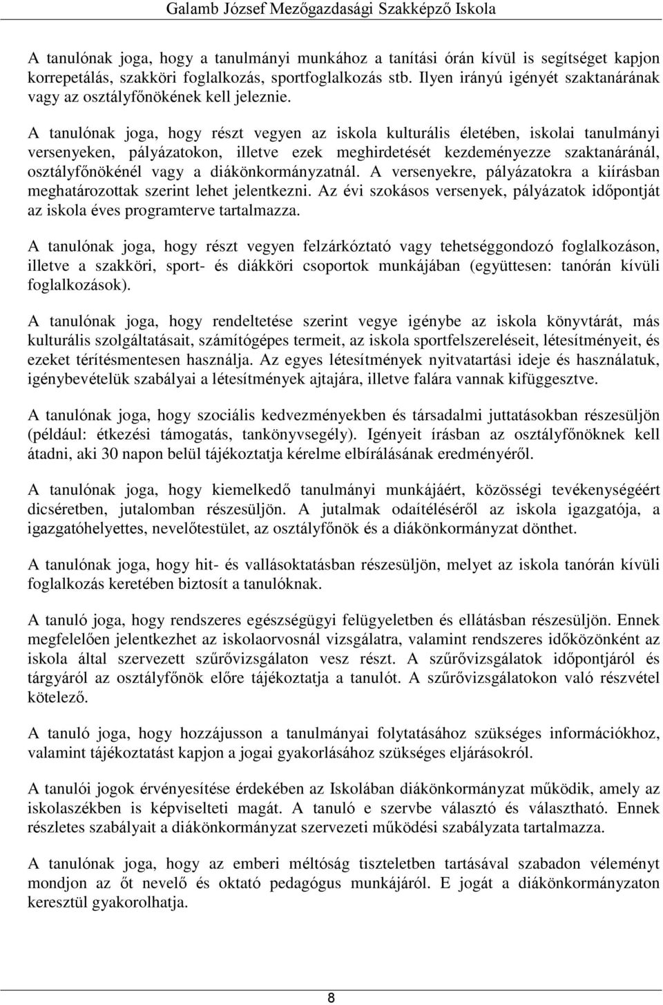 A tanulónak joga, hogy részt vegyen az iskola kulturális életében, iskolai tanulmányi versenyeken, pályázatokon, illetve ezek meghirdetését kezdeményezze szaktanáránál, osztályfőnökénél vagy a