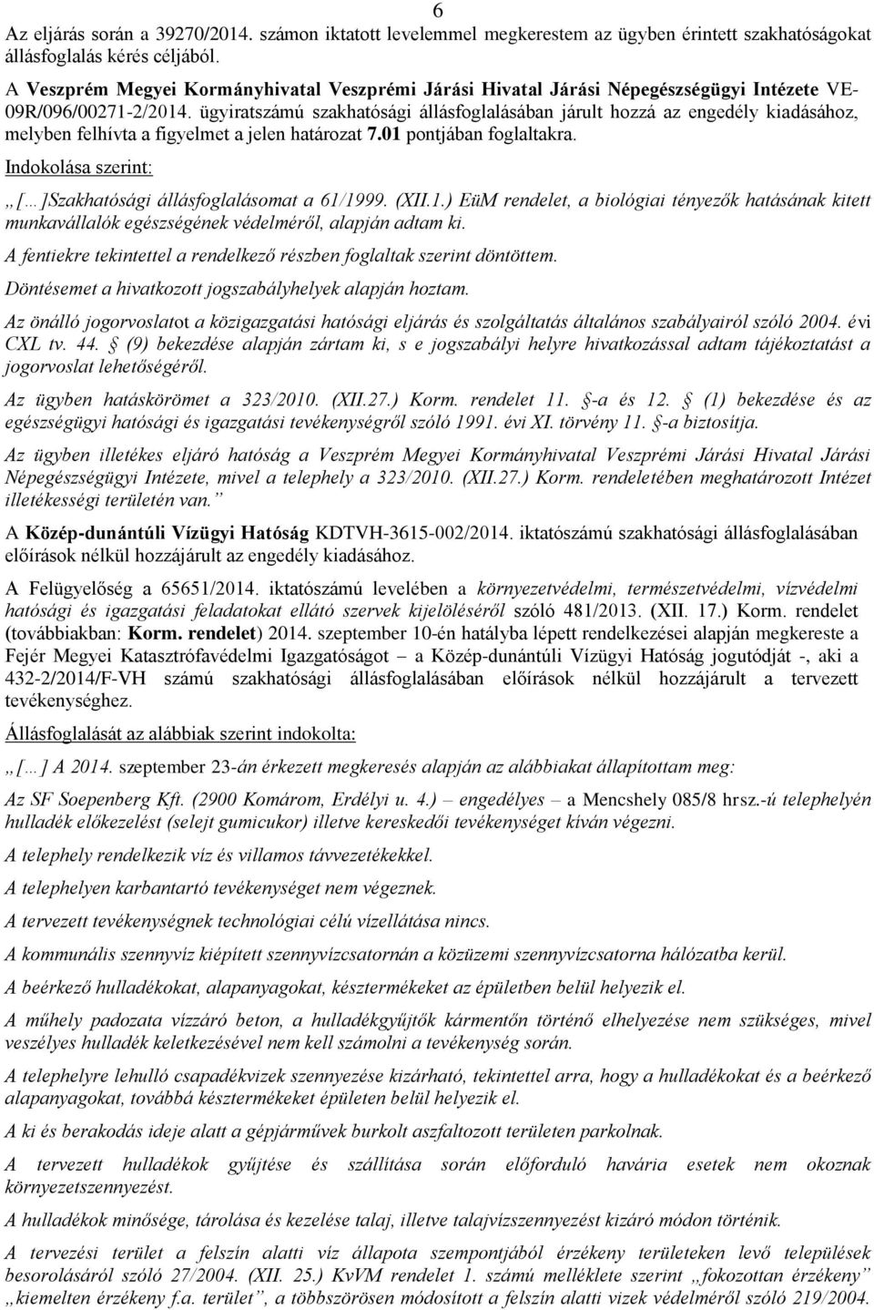 ügyiratszámú szakhatósági állásfoglalásában járult hozzá az engedély kiadásához, melyben felhívta a figyelmet a jelen határozat 7.01 pontjában foglaltakra.