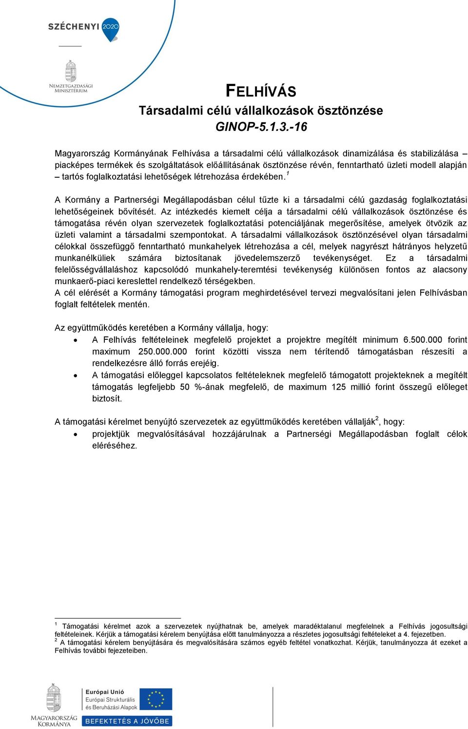 alapján tartós foglalkoztatási lehetőségek létrehozása érdekében. 1 A Kormány a Partnerségi Megállapodásban célul tűzte ki a társadalmi célú gazdaság foglalkoztatási lehetőségeinek bővítését.