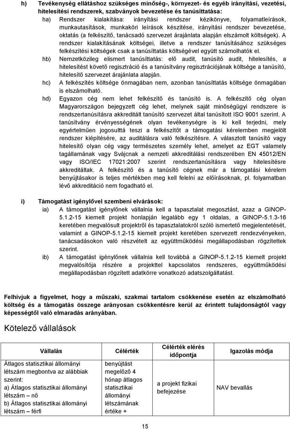 A rendszer kialakításának költségei, illetve a rendszer tanúsításához szükséges felkészítési költségek csak a tanúsíttatás költségével együtt számolhatók el.