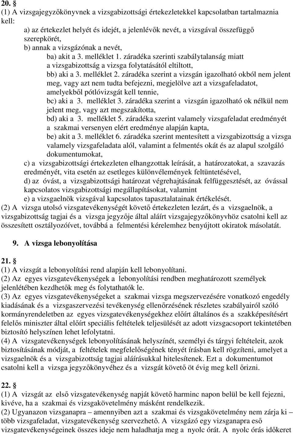 záradéka szerint a vizsgán igazolható okból nem jelent meg, vagy azt nem tudta befejezni, megjelölve azt a vizsgafeladatot, amelyekbıl pótlóvizsgát kell tennie, bc) aki a 3. melléklet 3.