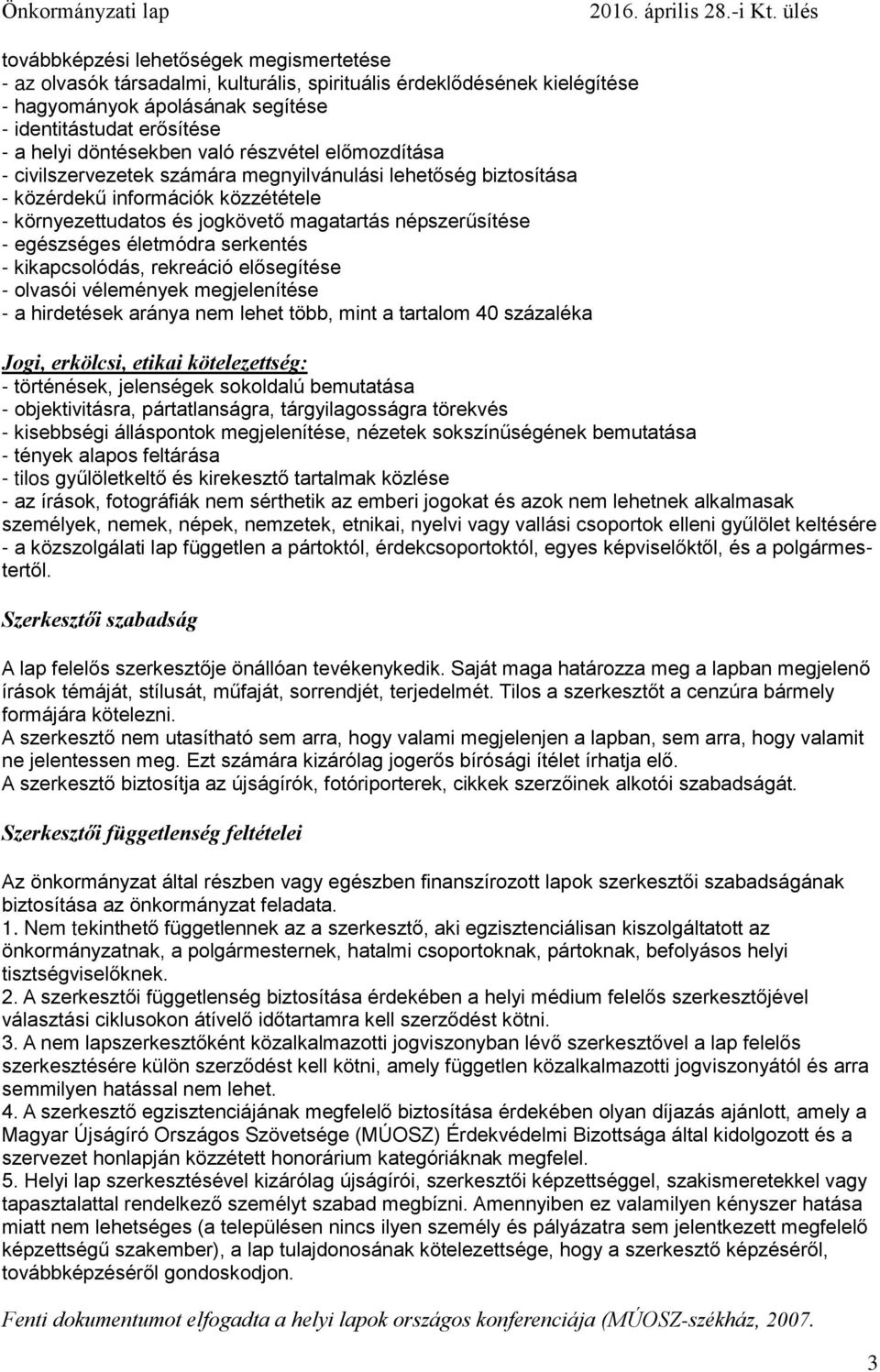 életmódra serkentés - kikapcsolódás, rekreáció elősegítése - olvasói vélemények megjelenítése - a hirdetések aránya nem lehet több, mint a tartalom 40 százaléka Jogi, erkölcsi, etikai kötelezettség: