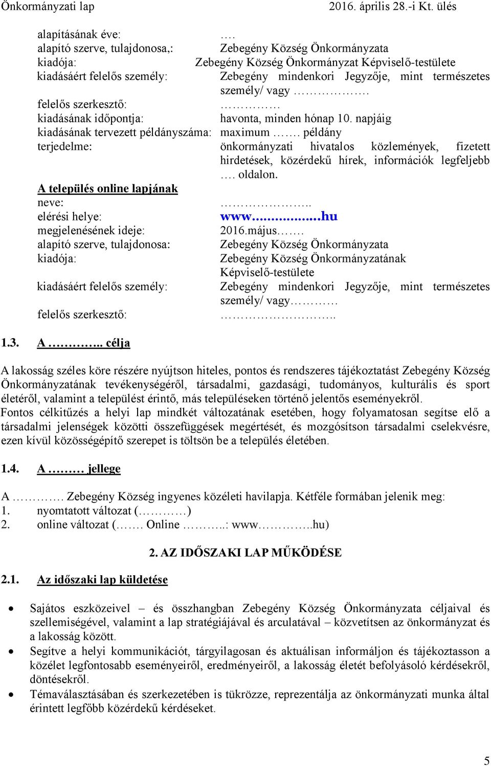 személy/ vagy. felelős szerkesztő: kiadásának időpontja: havonta, minden hónap 10. napjáig kiadásának tervezett példányszáma: maximum.