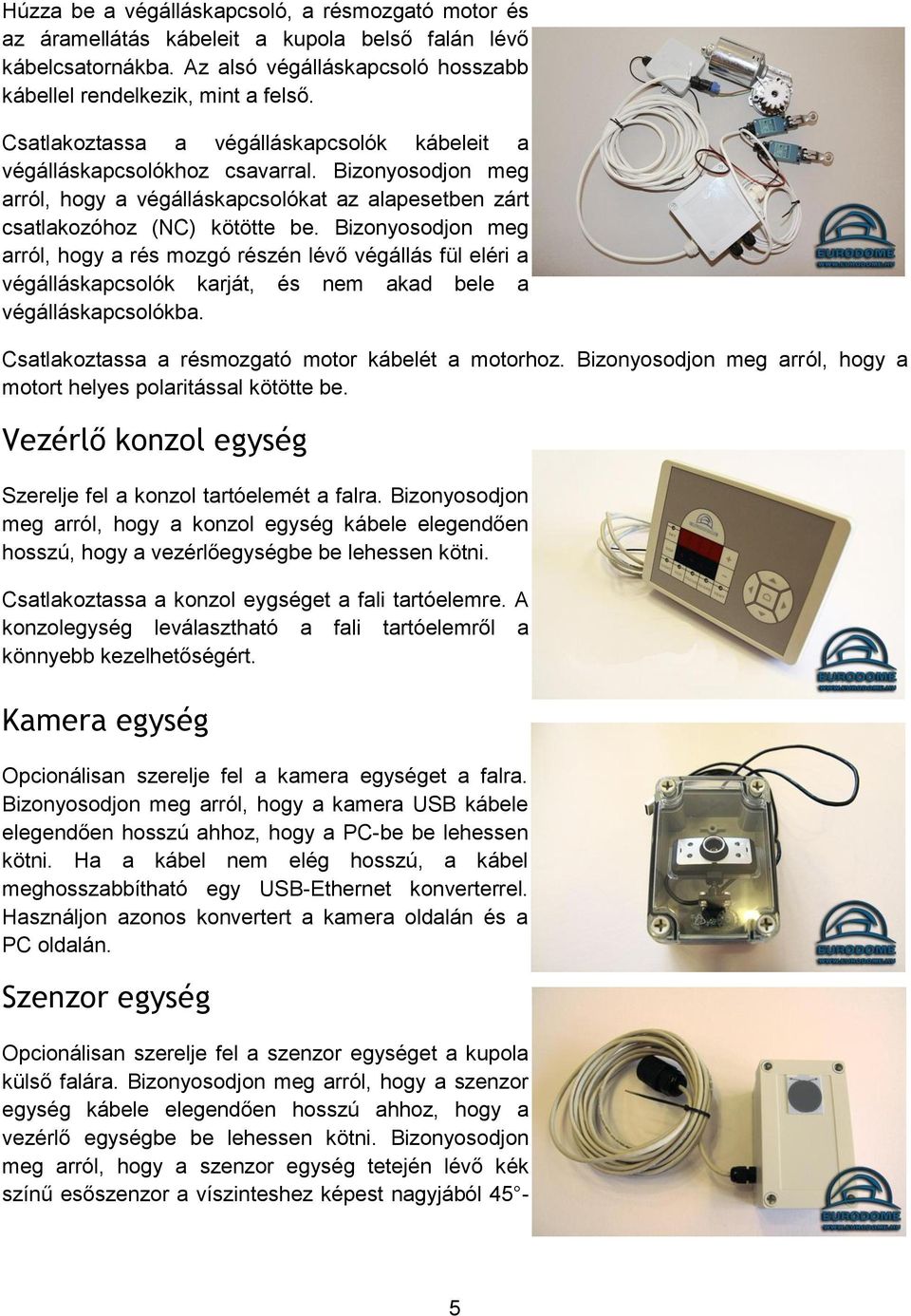 Bizonyosodjon meg arról, hogy a rés mozgó részén lévő végállás fül eléri a végálláskapcsolók karját, és nem akad bele a végálláskapcsolókba. Csatlakoztassa a résmozgató motor kábelét a motorhoz.