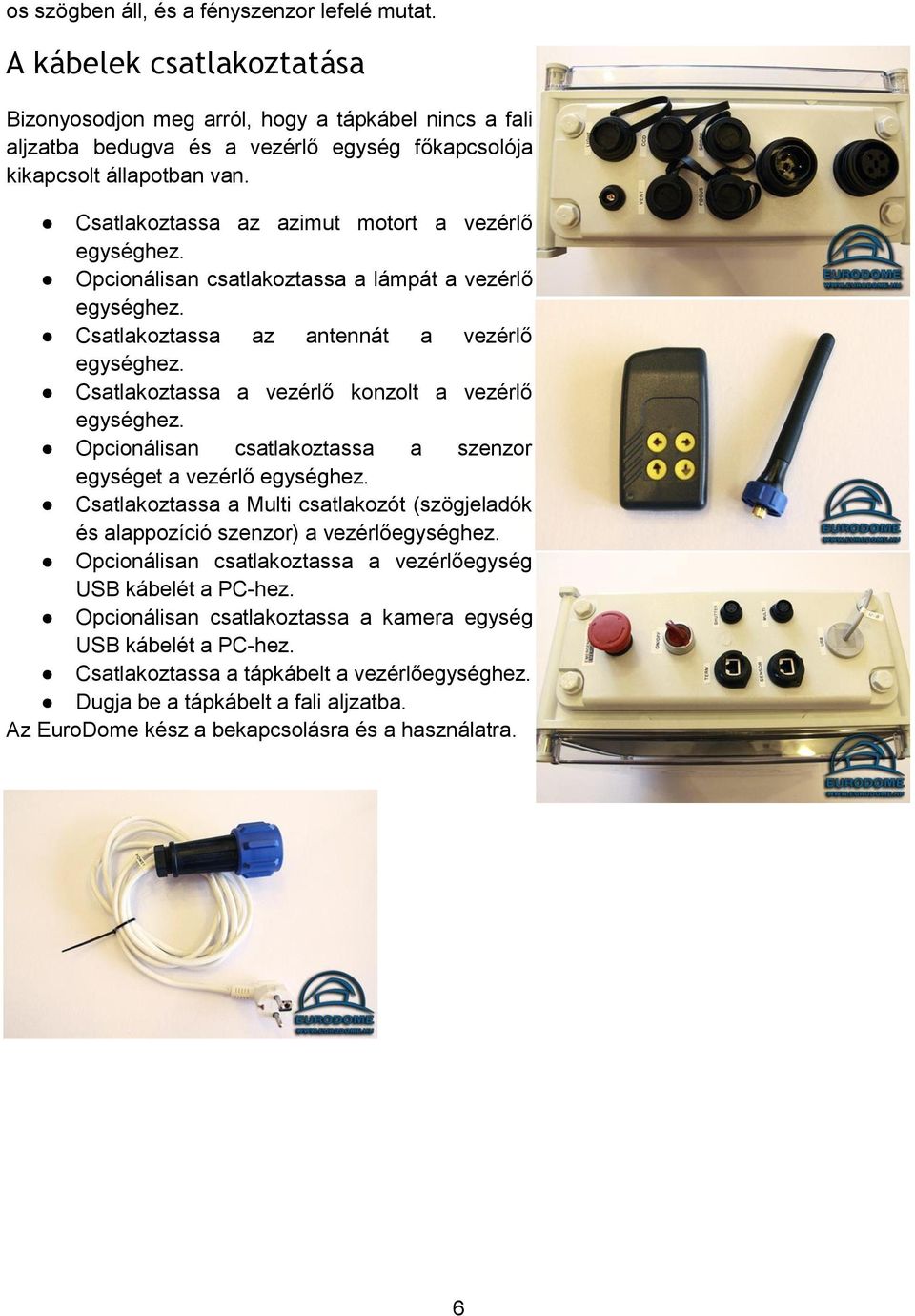 Csatlakoztassa az azimut motort a vezérlő Opcionálisan csatlakoztassa a lámpát a vezérlő Csatlakoztassa az antennát a vezérlő Csatlakoztassa a vezérlő konzolt a vezérlő Opcionálisan