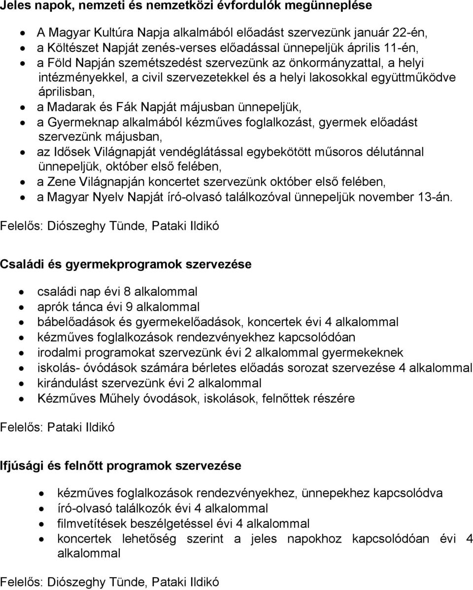 Gyermeknap alkalmából kézműves foglalkozást, gyermek előadást szervezünk májusban, az Idősek Világnapját vendéglátással egybekötött műsoros délutánnal ünnepeljük, október első felében, a Zene