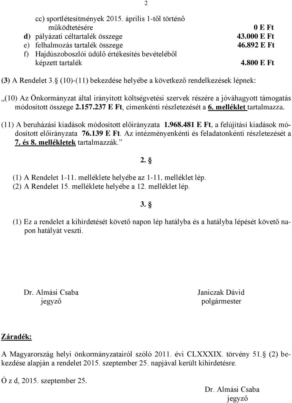 (10)-(11) bekezdése helyébe a következő rendelkezések lépnek: (10) Az Önkormányzat által irányított költségvetési szervek részére a jóváhagyott támogatás módosított összege 2.157.
