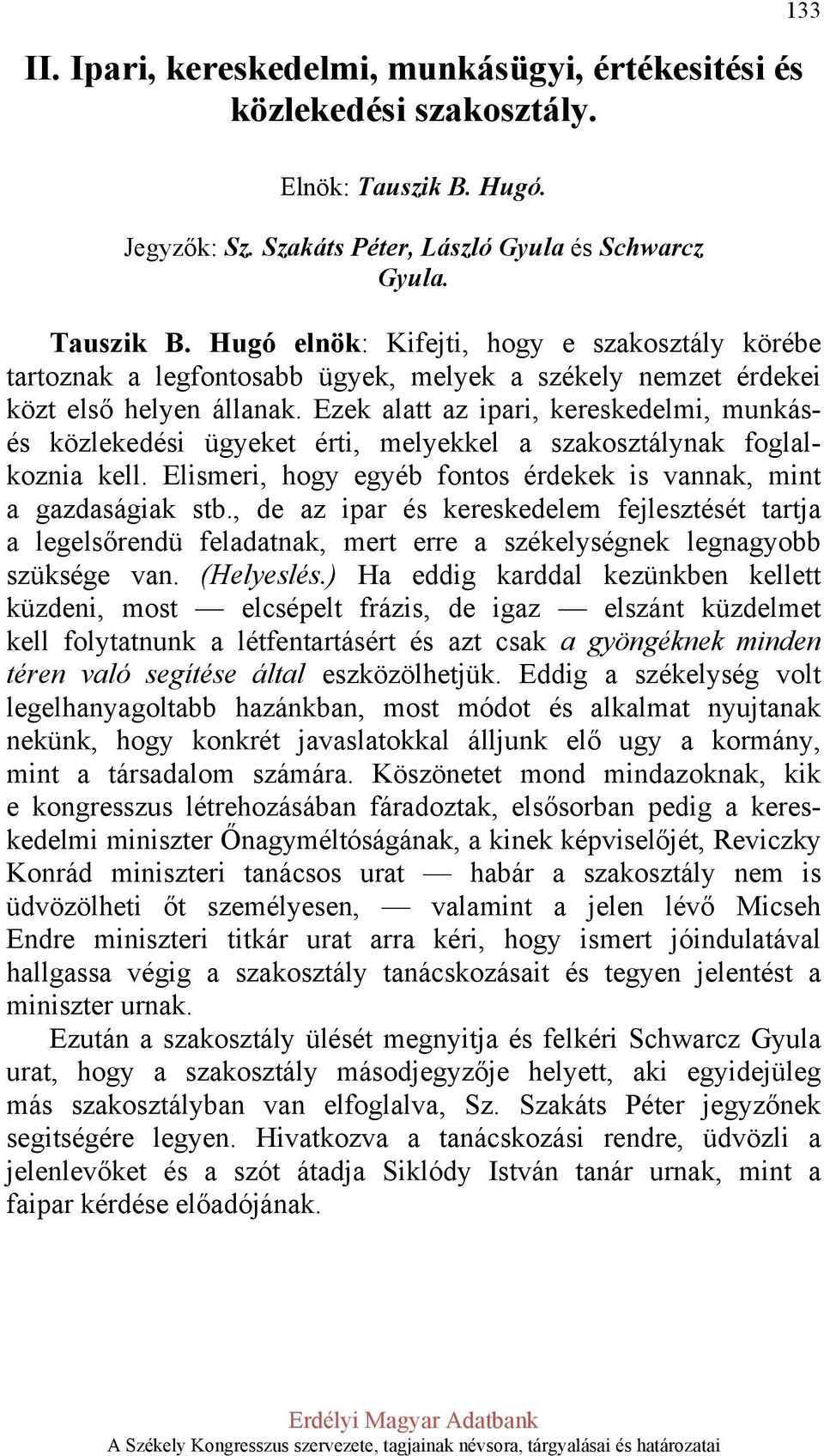 Hugó elnök: Kifejti, hogy e szakosztály körébe tartoznak a legfontosabb ügyek, melyek a székely nemzet érdekei közt első helyen állanak.