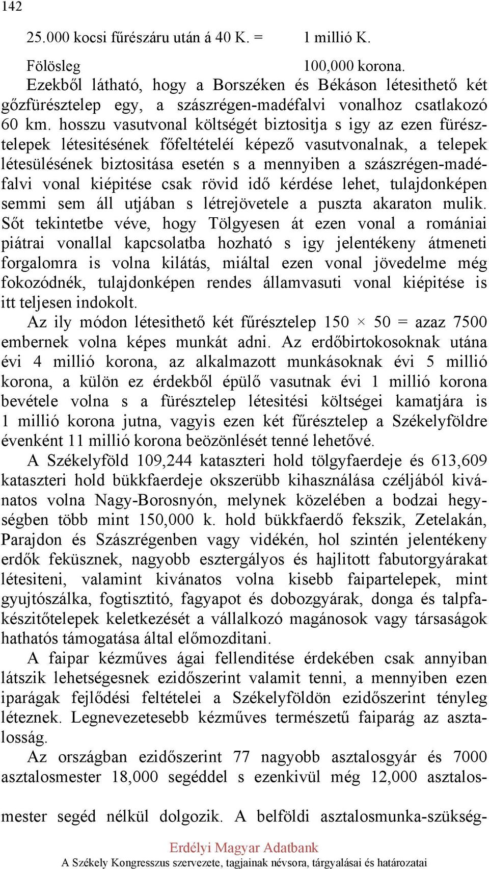 hosszu vasutvonal költségét biztositja s igy az ezen fürésztelepek létesitésének főfeltételéí képező vasutvonalnak, a telepek létesülésének biztositása esetén s a mennyiben a szászrégen-madéfalvi