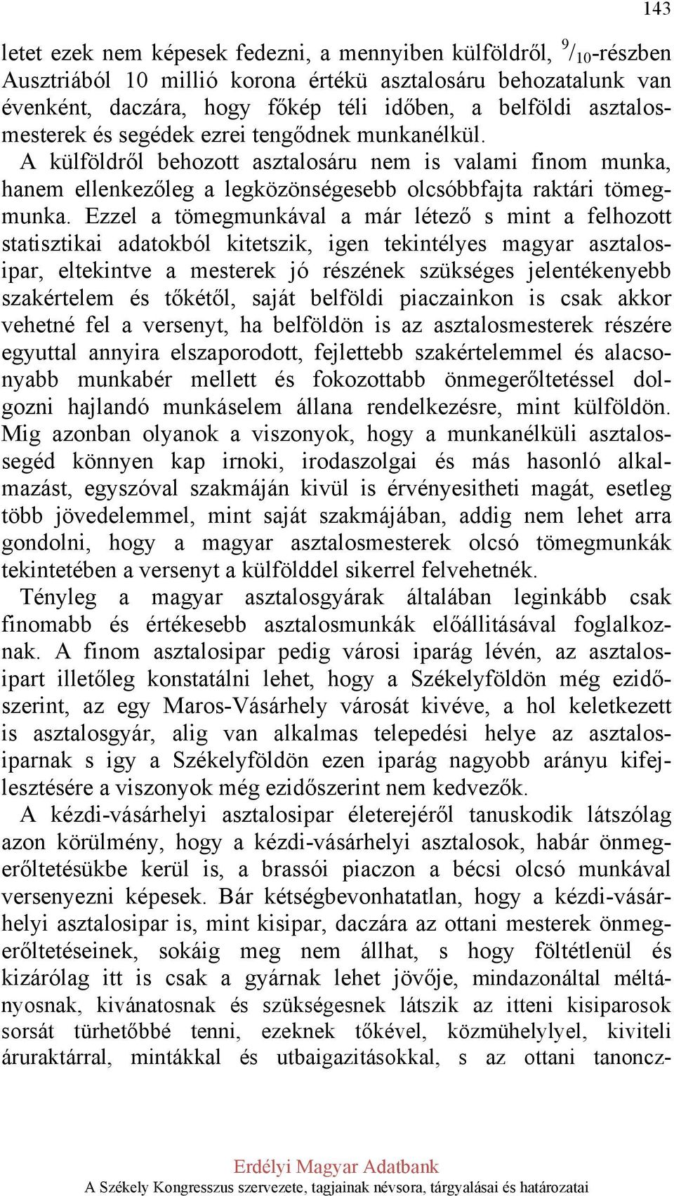 Ezzel a tömegmunkával a már létező s mint a felhozott statisztikai adatokból kitetszik, igen tekintélyes magyar asztalosipar, eltekintve a mesterek jó részének szükséges jelentékenyebb szakértelem és