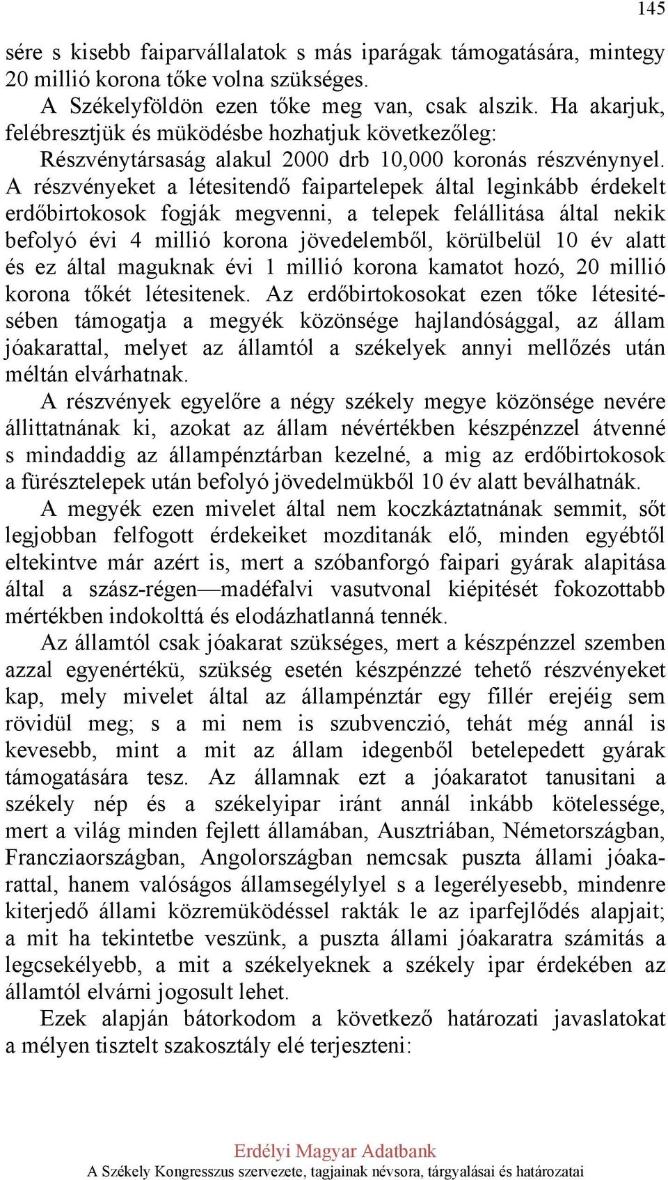 A részvényeket a létesitendő faipartelepek által leginkább érdekelt erdőbirtokosok fogják megvenni, a telepek felállitása által nekik befolyó évi 4 millió korona jövedelemből, körülbelül 10 év alatt