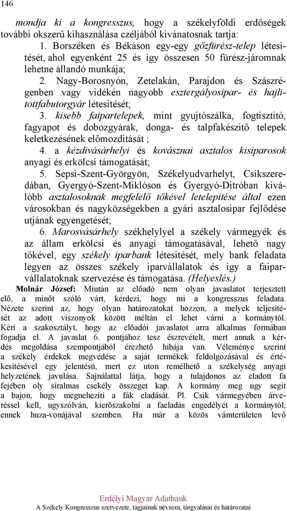 Nagy-Borosnyón, Zetelakán, Parajdon és Szászrégenben vagy vidékén nagyobb esztergályosipar- és hajlitottfabutorgyár létesitését; 3.