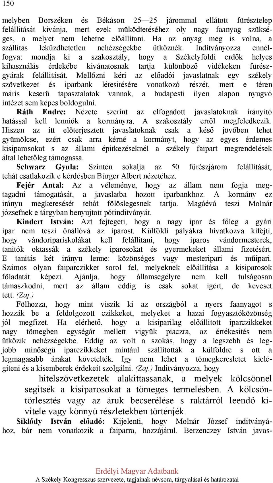 Indítványozza ennélfogva: mondja ki a szakosztály, hogy a Székelyföldi erdők helyes kihasználás érdekébe kivánatosnak tartja különböző vidékeken fürészgyárak felállitását.