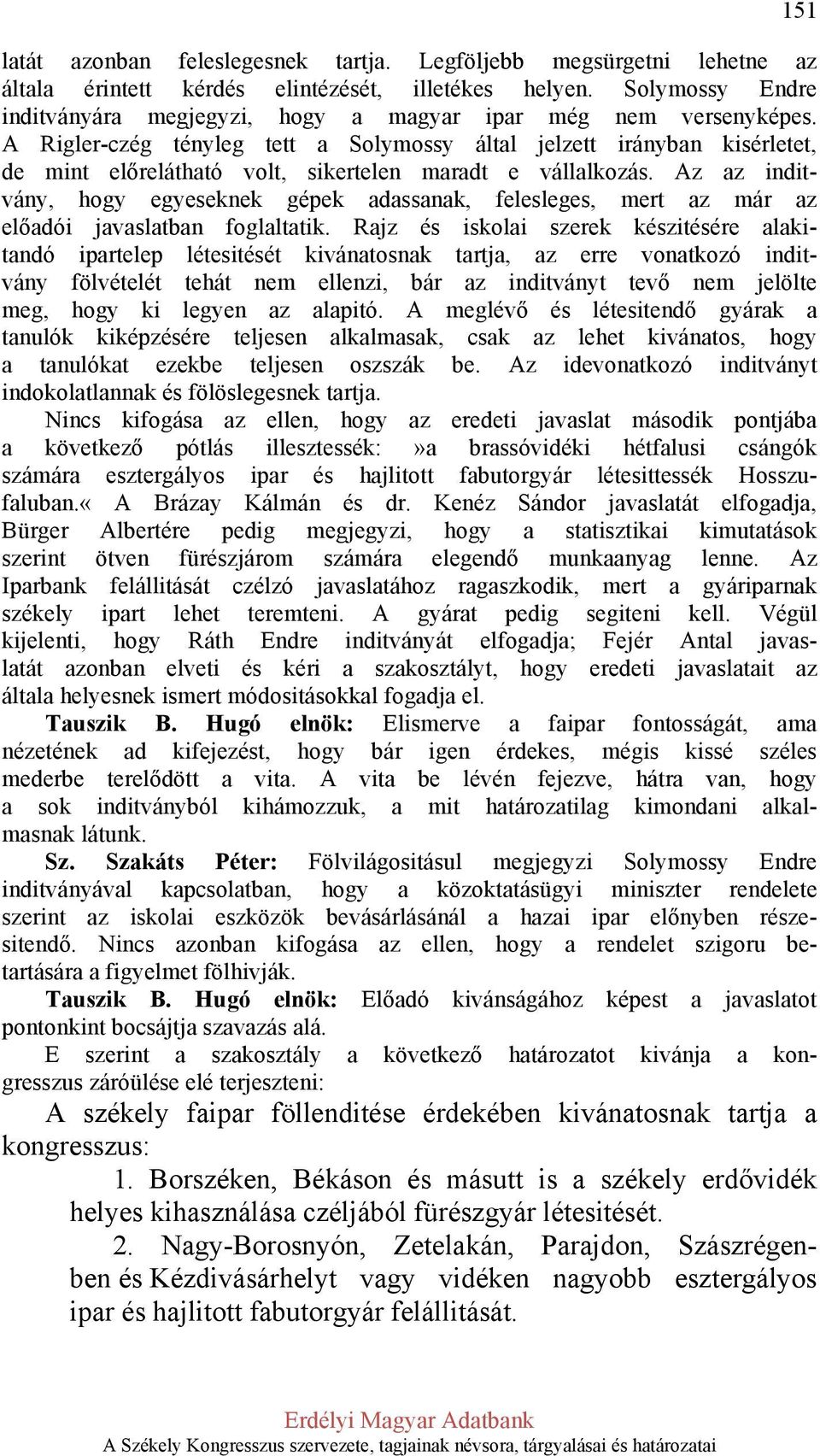 A Rigler-czég tényleg tett a Solymossy által jelzett irányban kisérletet, de mint előrelátható volt, sikertelen maradt e vállalkozás.