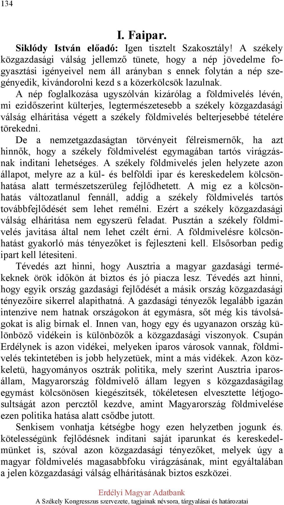 A nép foglalkozása ugyszólván kizárólag a földmivelés lévén, mi ezidőszerint külterjes, legtermészetesebb a székely közgazdasági válság elháritása végett a székely földmivelés belterjesebbé tételére