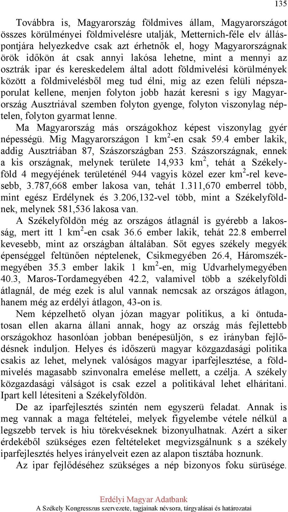 menjen folyton jobb hazát keresni s igy Magyarország Ausztriával szemben folyton gyenge, folyton viszonylag néptelen, folyton gyarmat lenne.