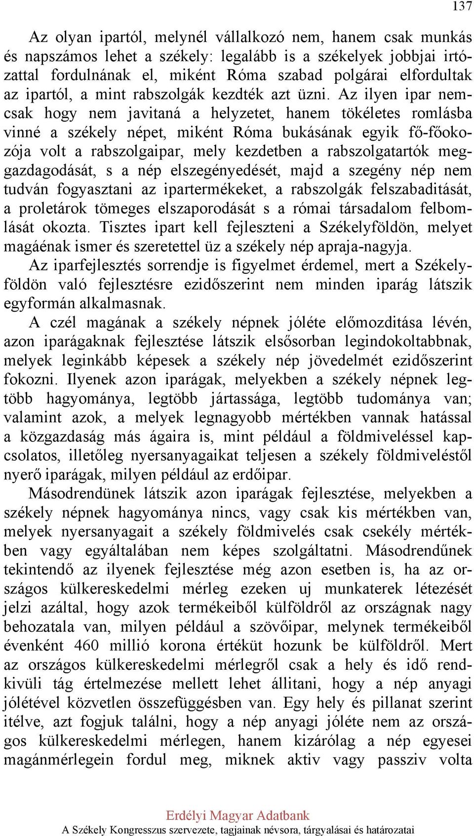 Az ilyen ipar nemcsak hogy nem javitaná a helyzetet, hanem tökéletes romlásba vinné a székely népet, miként Róma bukásának egyik fő-főokozója volt a rabszolgaipar, mely kezdetben a rabszolgatartók