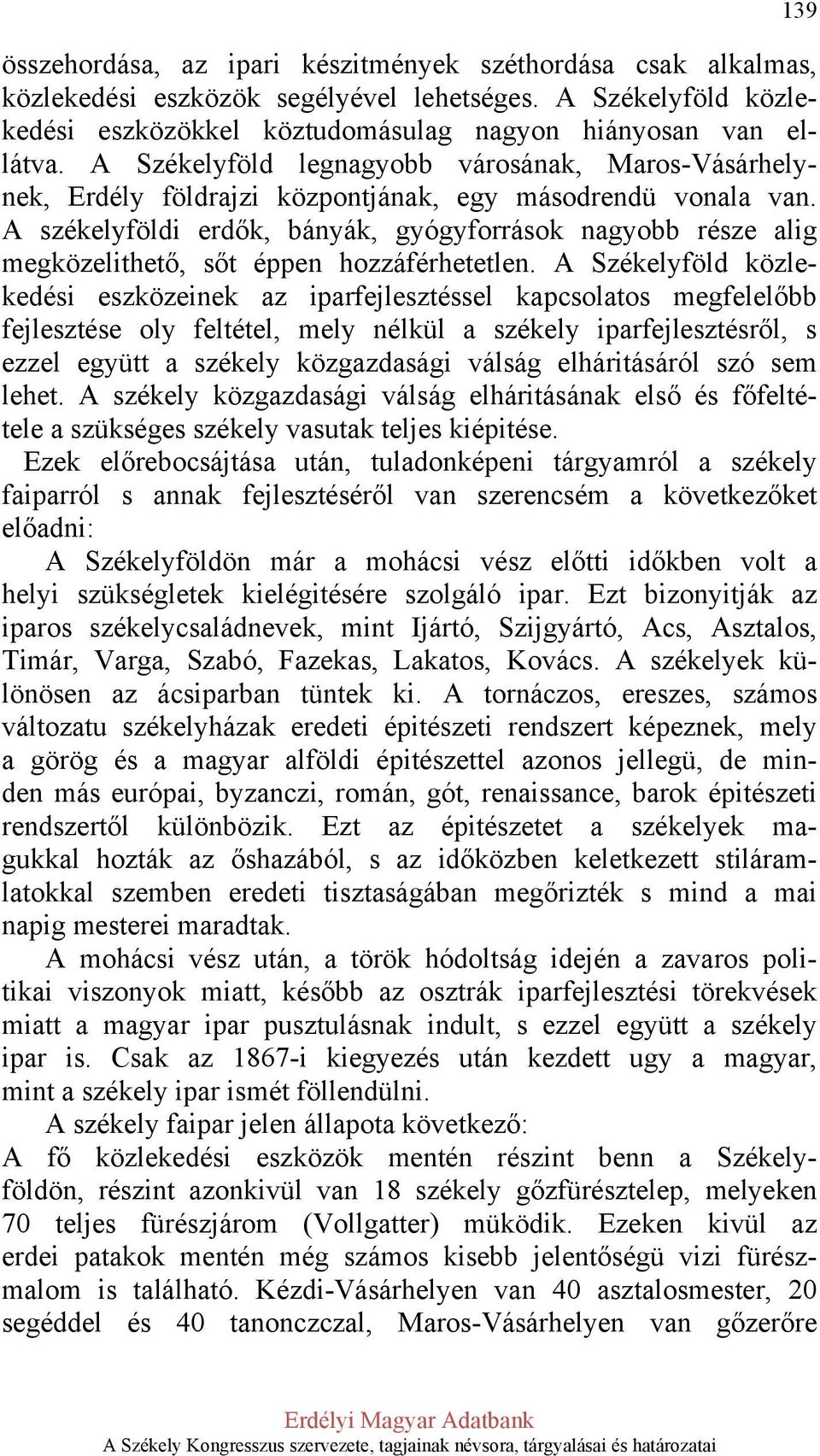 A székelyföldi erdők, bányák, gyógyforrások nagyobb része alig megközelithető, sőt éppen hozzáférhetetlen.