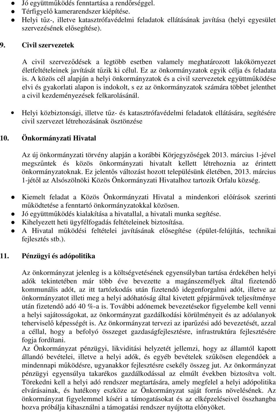 A közös cél alapján a helyi önkormányzatok és a civil szervezetek együttműködése elvi és gyakorlati alapon is indokolt, s ez az önkormányzatok számára többet jelenthet a civil kezdeményezések