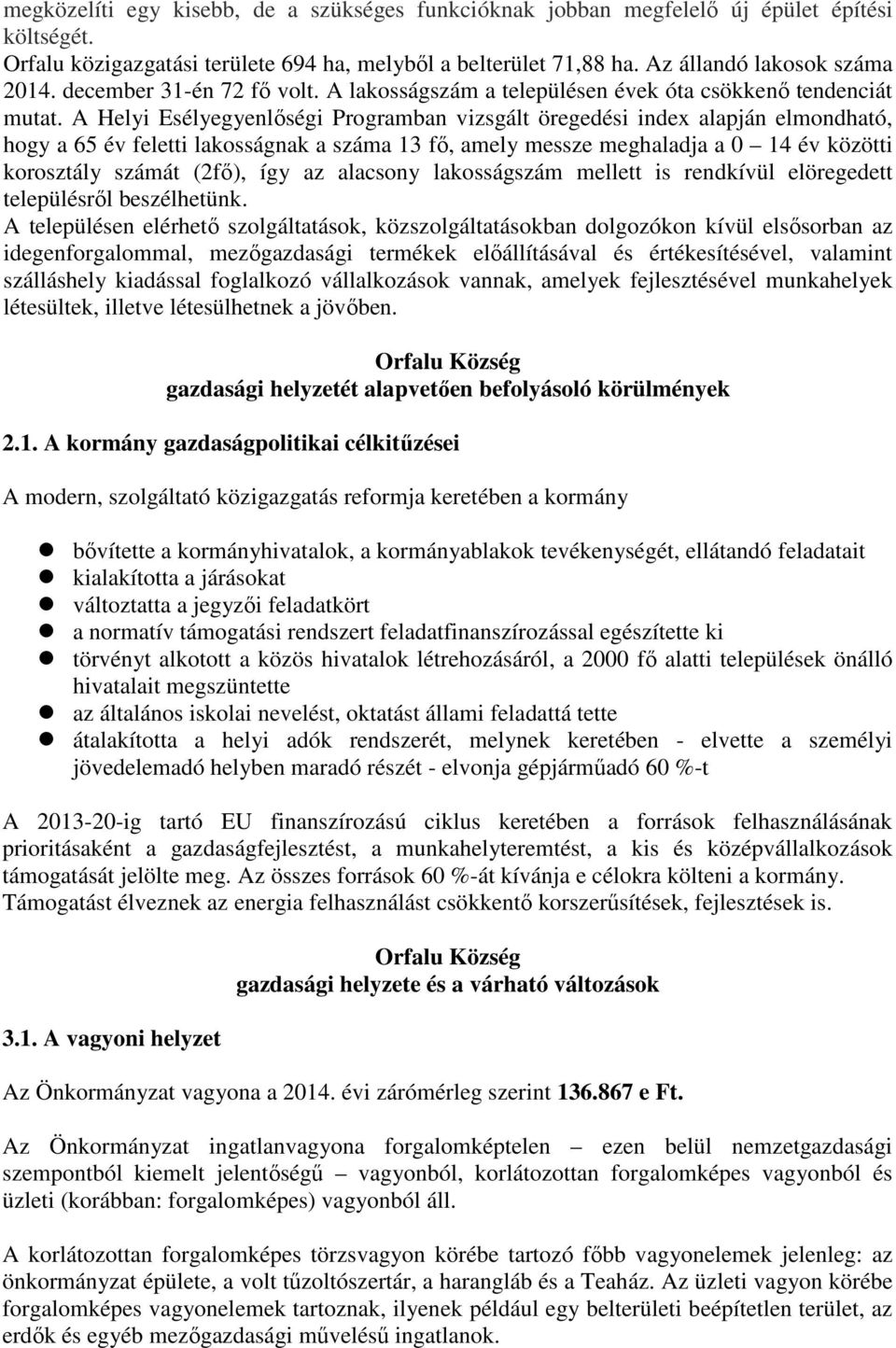 A Helyi Esélyegyenlőségi Programban vizsgált öregedési index alapján elmondható, hogy a 65 év feletti lakosságnak a száma 13 fő, amely messze meghaladja a 0 14 év közötti korosztály számát (2fő), így