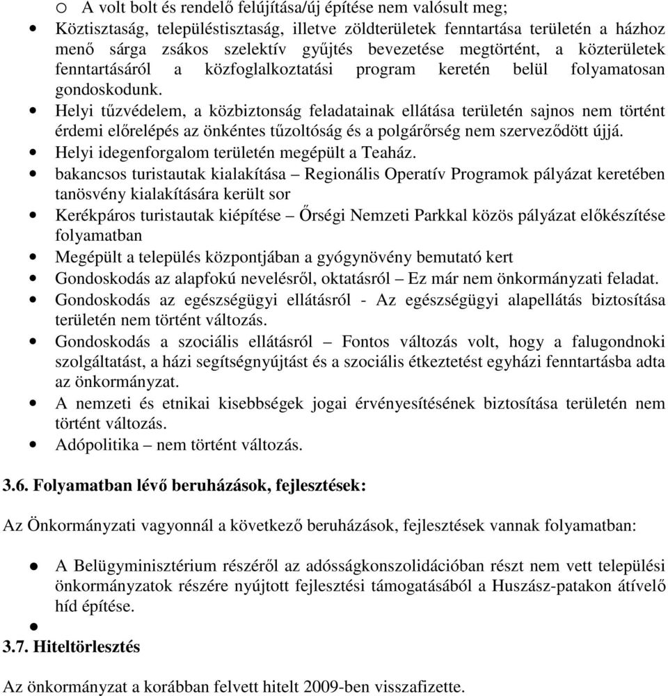 Helyi tűzvédelem, a közbiztonság feladatainak ellátása területén sajnos nem történt érdemi előrelépés az önkéntes tűzoltóság és a polgárőrség nem szerveződött újjá.