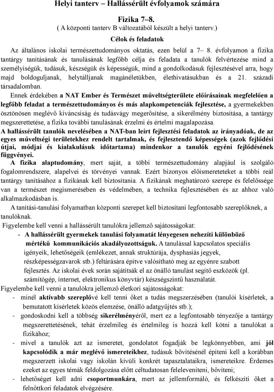 évfolyamon a fizika tantárgy tanításának és tanulásának legfőbb célja és feladata a tanulók felvértezése mind a személyiségük, tudásuk, készségük és képességük, mind a gondolkodásuk fejlesztésével