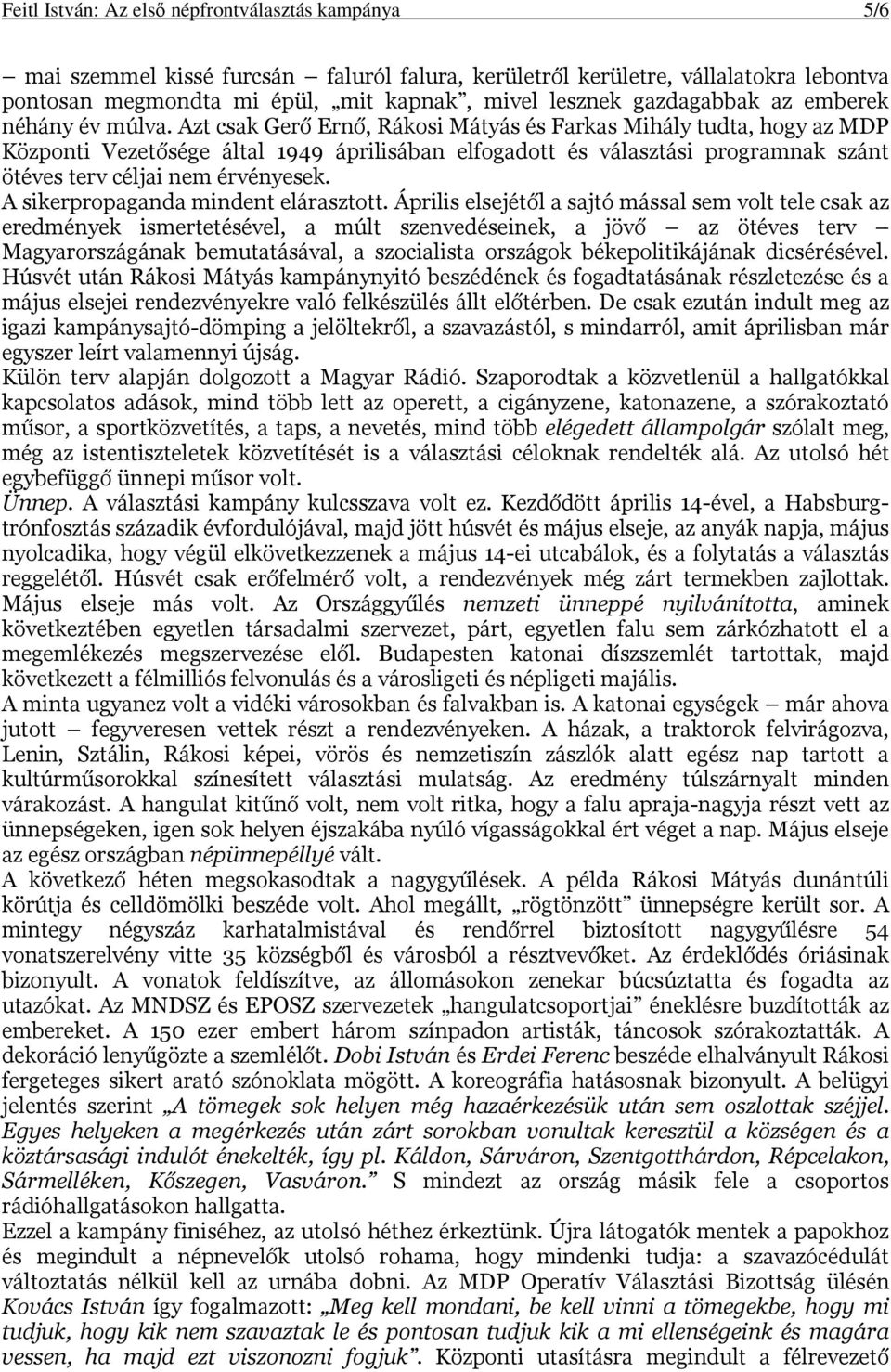 Azt csak Gerő Ernő, Rákosi Mátyás és Farkas Mihály tudta, hogy az MDP Központi Vezetősége által 1949 áprilisában elfogadott és választási programnak szánt ötéves terv céljai nem érvényesek.