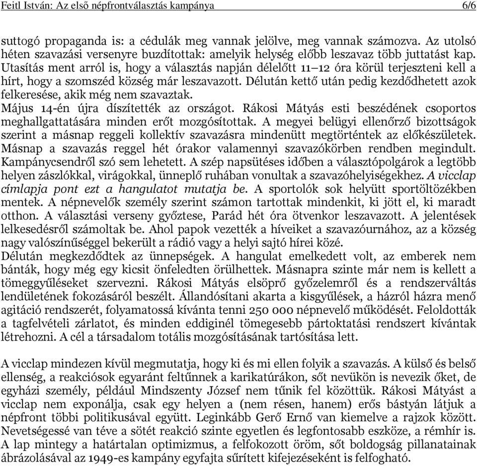 Utasítás ment arról is, hogy a választás napján délelőtt 11 12 óra körül terjeszteni kell a hírt, hogy a szomszéd község már leszavazott.