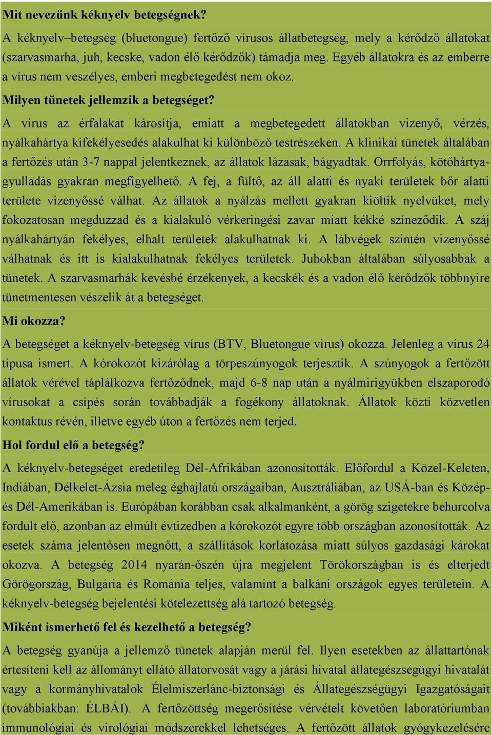 A vírus az érfalakat károsítja, emiatt a megbetegedett állatokban vizenyő, vérzés, nyálkahártya kifekélyesedés alakulhat ki különböző testrészeken.
