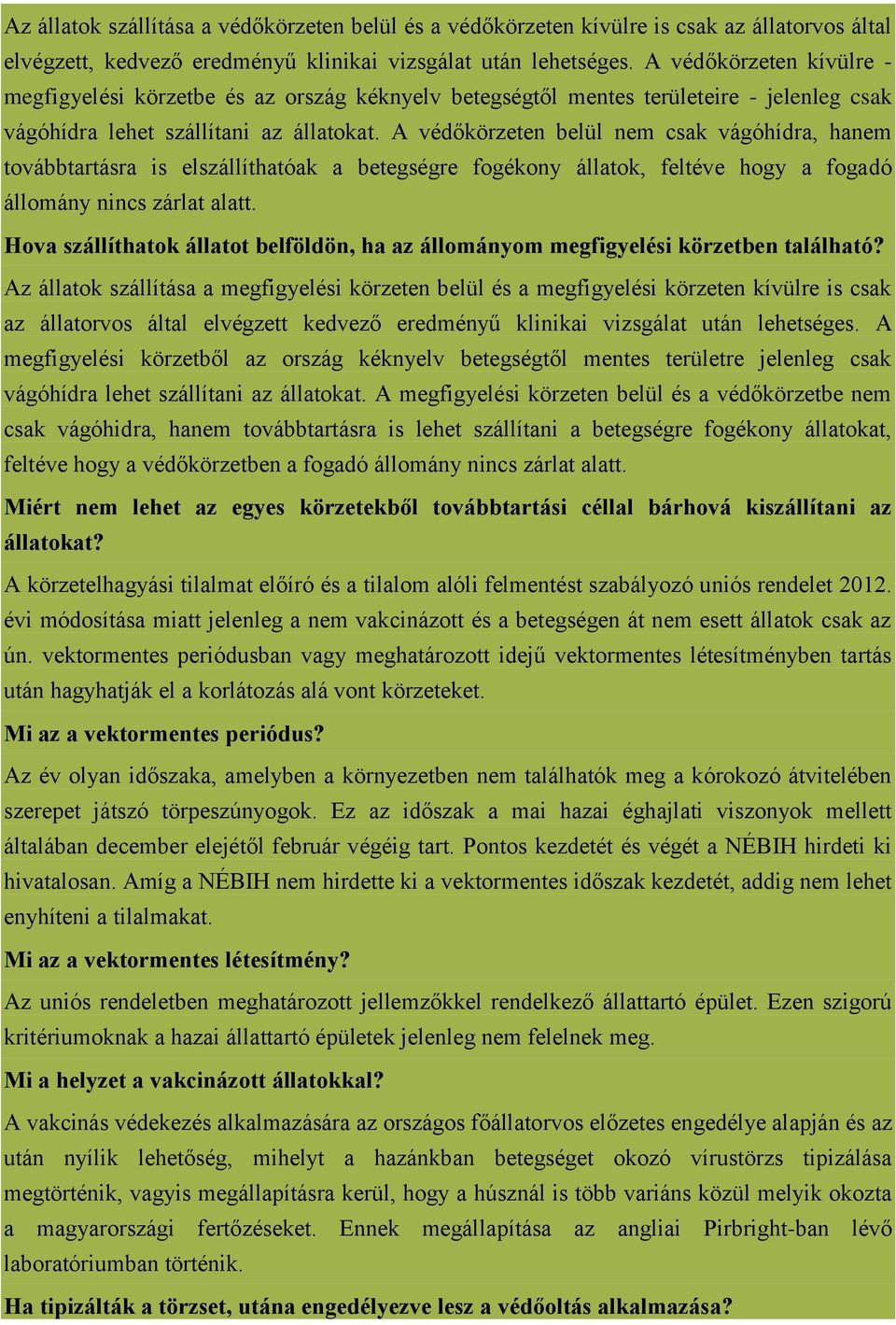 A védőkörzeten belül nem csak vágóhídra, hanem továbbtartásra is elszállíthatóak a betegségre fogékony állatok, feltéve hogy a fogadó állomány nincs zárlat alatt.