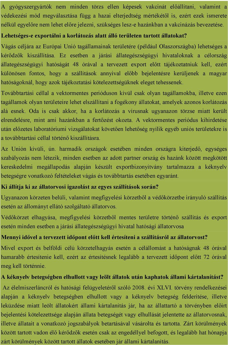 Vágás céljára az Európai Unió tagállamainak területére (például Olaszországba) lehetséges a kérődzők kiszállítása.