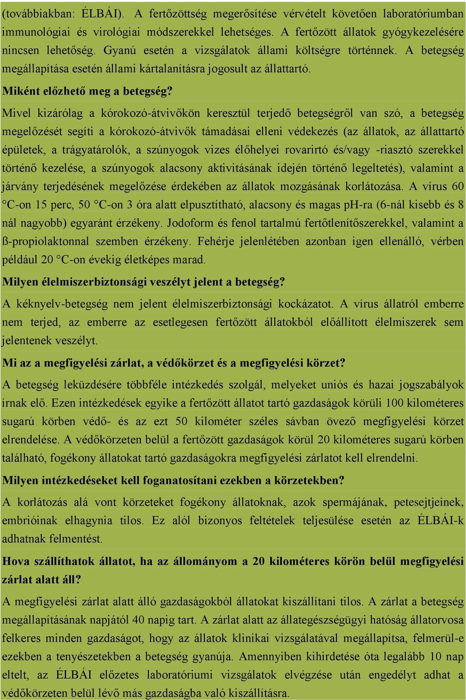 Mivel kizárólag a kórokozó-átvivőkön keresztül terjedő betegségről van szó, a betegség megelőzését segíti a kórokozó-átvivők támadásai elleni védekezés (az állatok, az állattartó épületek, a